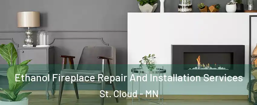  Ethanol Fireplace Repair And Installation Services St. Cloud - MN