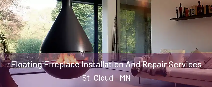 Floating Fireplace Installation And Repair Services St. Cloud - MN