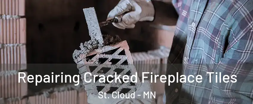  Repairing Cracked Fireplace Tiles St. Cloud - MN